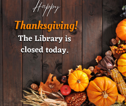 Happy Thanksgiving - Library is closed today. 